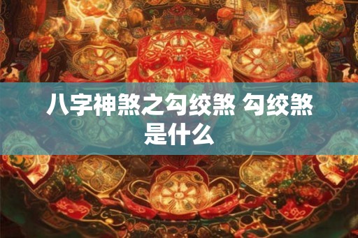 八字神煞之勾绞煞 勾绞煞是什么
