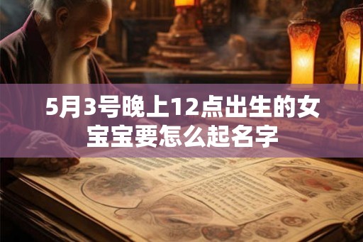 5月3号晚上12点出生的女宝宝要怎么起名字