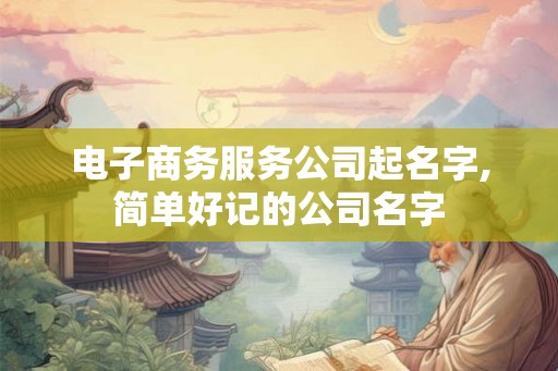 电子商务服务公司起名字,简单好记的公司名字