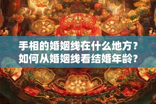 手相的婚姻线在什么地方？如何从婚姻线看结婚年龄？