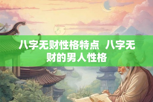 八字无财性格特点  八字无财的男人性格