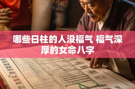 哪些日柱的人没福气 福气深厚的女命八字