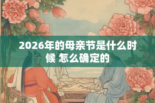 2026年的母亲节是什么时候 怎么确定的
