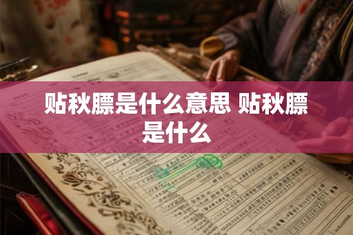 贴秋膘是什么意思 贴秋膘是什么