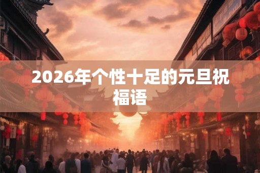 2026年个性十足的元旦祝福语 2026年个性十足的元旦祝福语