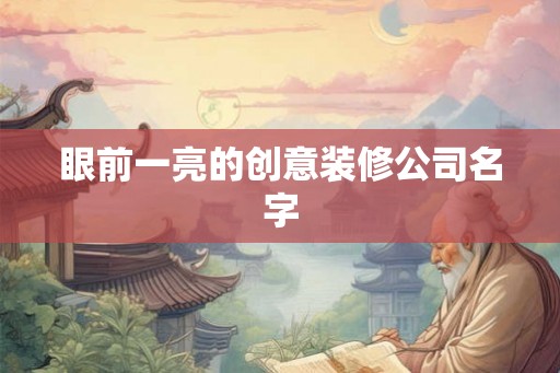 眼前一亮的创意装修公司名字