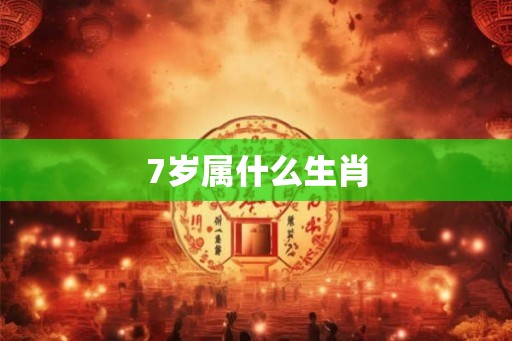 7岁属什么生肖