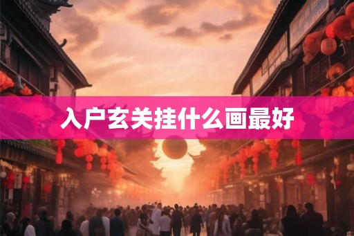 入户玄关挂什么画最好