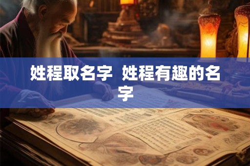 姓程取名字  姓程有趣的名字