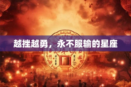 越挫越勇，永不服输的星座