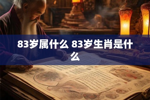 83岁属什么 83岁生肖是什么