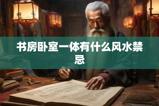 书房卧室一体有什么风水禁忌