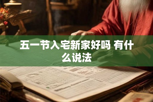 五一节入宅新家好吗 有什么说法 五一节入宅新家好吗 有什么说法