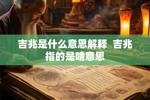 吉兆是什么意思解释 吉兆指的是啥意思 吉兆是什么意思解释 吉兆指的是啥意思