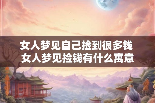 女人梦见自己捡到很多钱 女人梦见捡钱有什么寓意