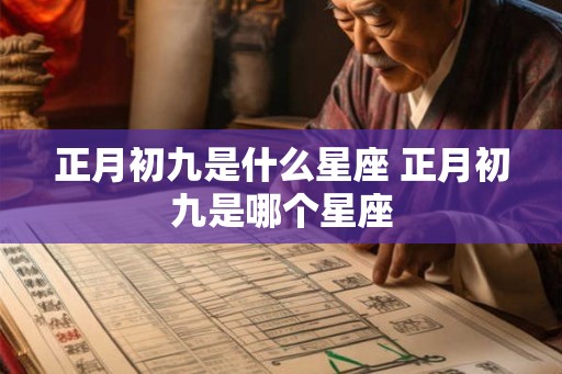 正月初九是什么星座 正月初九是哪个星座