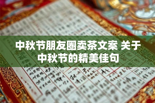 中秋节朋友圈卖茶文案 关于中秋节的精美佳句