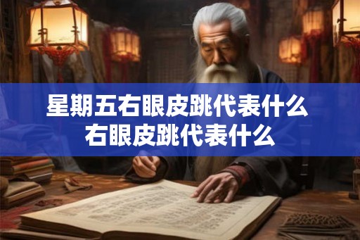 星期五右眼皮跳代表什么 右眼皮跳代表什么