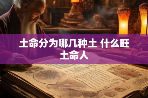 土命分为哪几种土 什么旺土命人