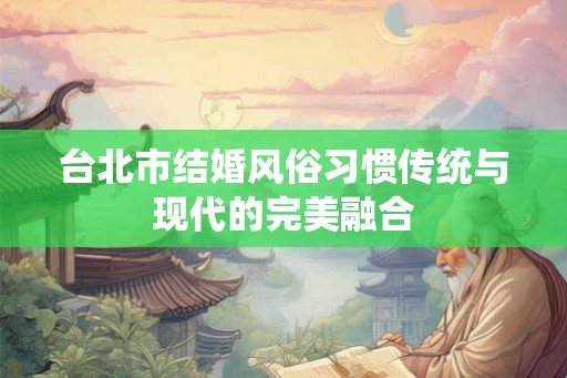 台北市结婚风俗习惯传统与现代的完美融合