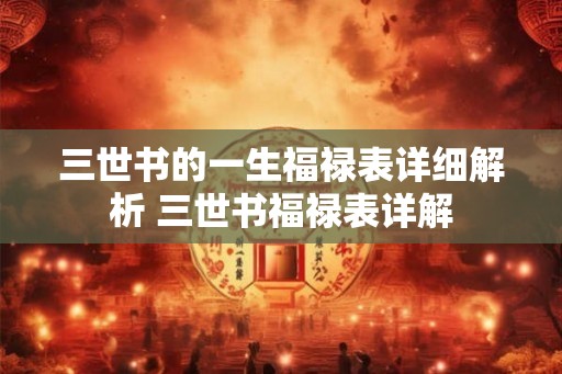 三世书的一生福禄表详细解析 三世书福禄表详解