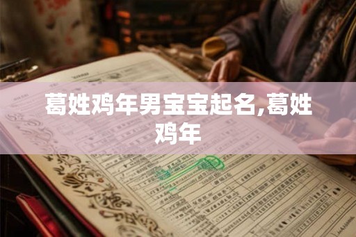 葛姓鸡年男宝宝起名,葛姓鸡年 葛姓鸡年男宝宝起名,葛姓鸡年