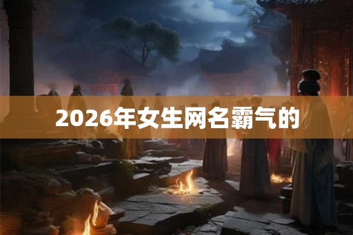2026年女生网名霸气的