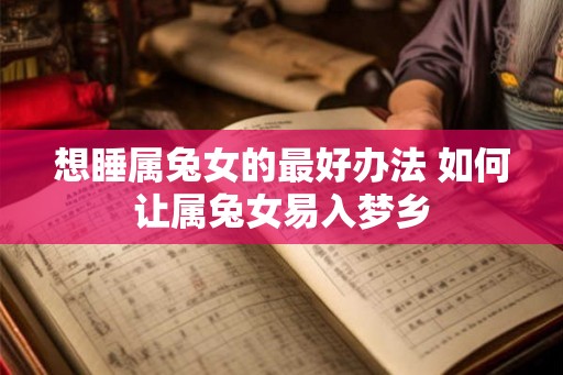 想睡属兔女的最好办法 如何让属兔女易入梦乡