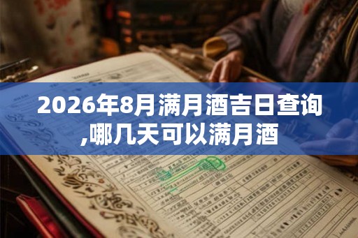 2026年8月满月酒吉日查询,哪几天可以满月酒 2026年8月满月酒吉日查询,哪几天可以满月酒