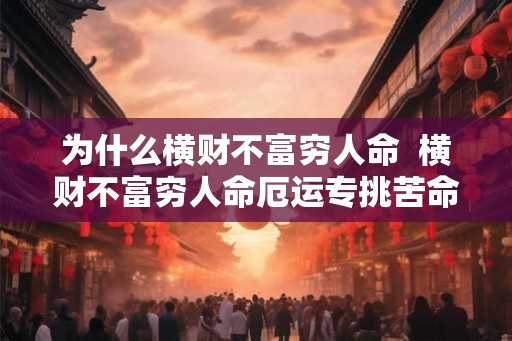 为什么横财不富穷人命  横财不富穷人命厄运专挑苦命人