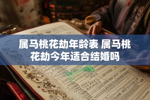 属马桃花劫年龄表 属马桃花劫今年适合结婚吗