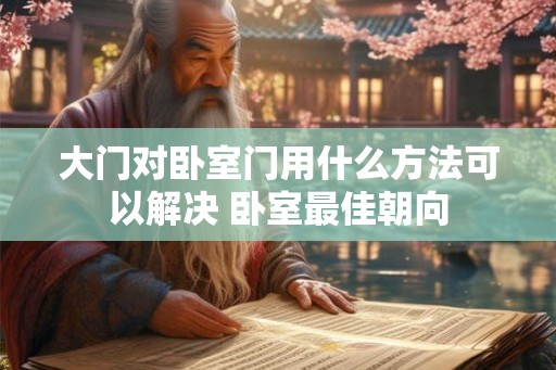 大门对卧室门用什么方法可以解决 卧室最佳朝向