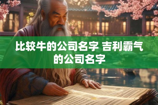 比较牛的公司名字 吉利霸气的公司名字