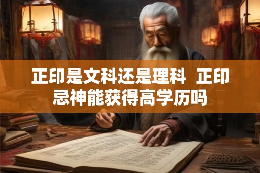 正印是文科还是理科  正印忌神能获得高学历吗