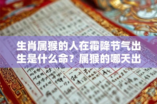 生肖属猴的人在霜降节气出生是什么命？属猴的哪天出生最好命？