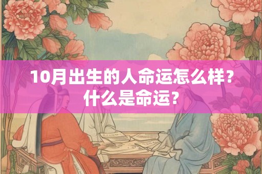 10月出生的人命运怎么样？什么是命运？