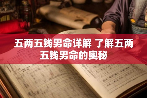 五两五钱男命详解 了解五两五钱男命的奥秘