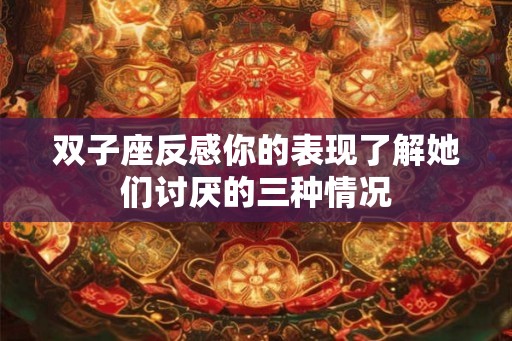 双子座反感你的表现了解她们讨厌的三种情况