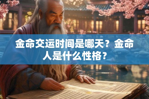 金命交运时间是哪天?金命人是什么性格? 金命交运时间是哪天?金命人是什么性格?
