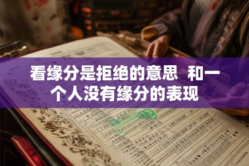 看缘分是拒绝的意思  和一个人没有缘分的表现