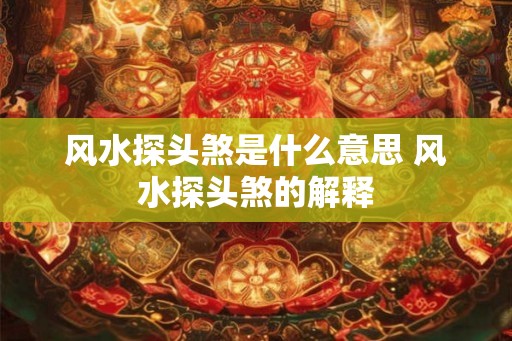 风水探头煞是什么意思 风水探头煞的解释