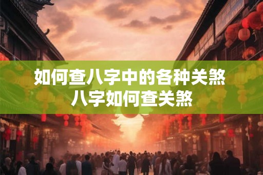 如何查八字中的各种关煞 八字如何查关煞