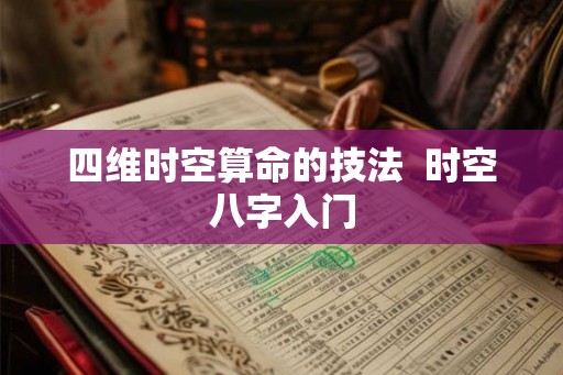 四维时空算命的技法  时空八字入门