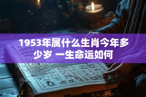 1953年属什么生肖今年多少岁 一生命运如何