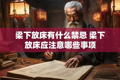 梁下放床有什么禁忌 梁下放床应注意哪些事项