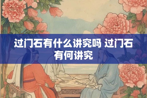 过门石有什么讲究吗 过门石有何讲究