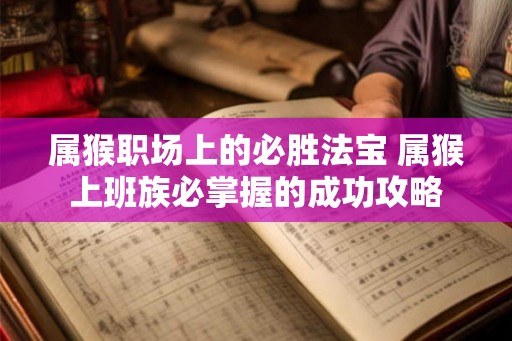 属猴职场上的必胜法宝 属猴上班族必掌握的成功攻略