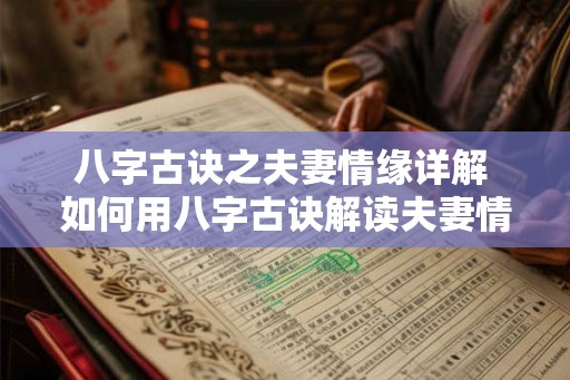 八字古诀之夫妻情缘详解 如何用八字古诀解读夫妻情缘