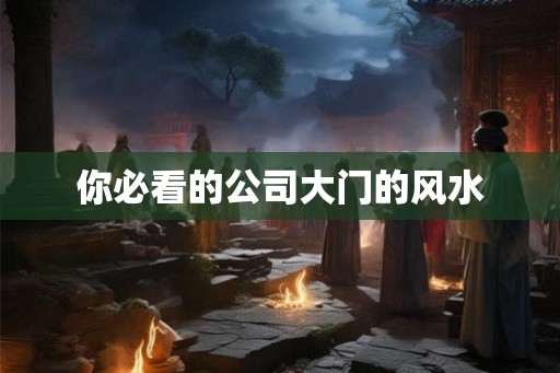 你必看的公司大门的风水