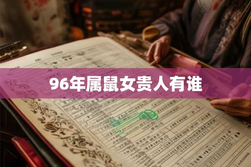 96年属鼠女贵人有谁